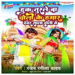 Huk Turale Ba Choli Ke Hamar Devar Sala Holi Me